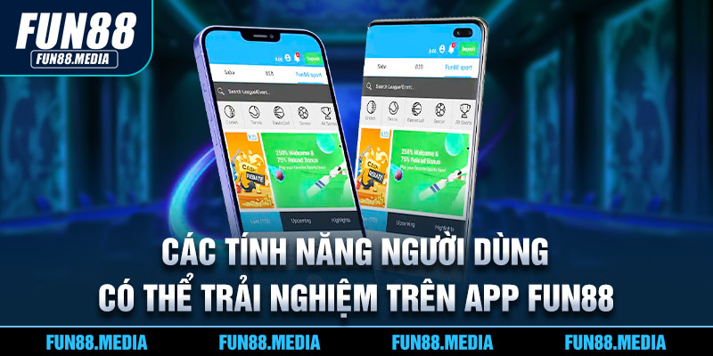 Các tính năng người dùng có thể trải nghiệm trên app FUN88