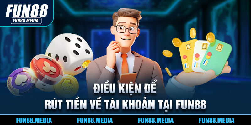 Điều kiện để rút tiền về tài khoản tại Fun88