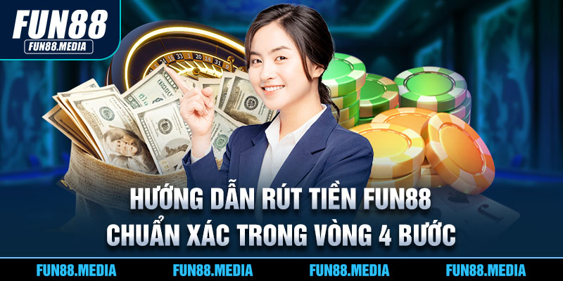 Hướng dẫn rút tiền Fun88 chuẩn xác trong vòng 4 bước