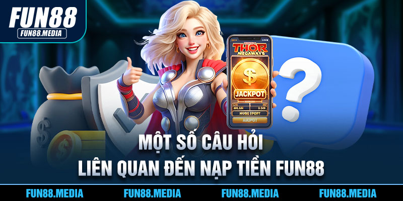 Một số câu hỏi liên quan đến nạp tiền FUN88